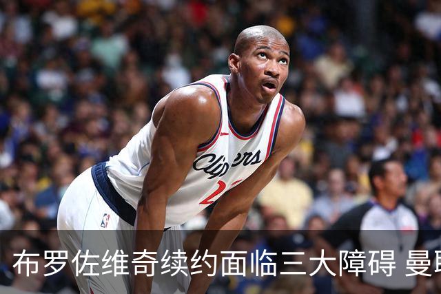 布罗佐维奇续约面临三大障碍 曼联巴黎正在关注他